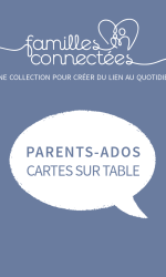 Parents-ados : cartes sur table. familles connectées - un jeu pour créer du lien en famille